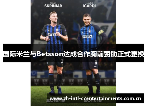 国际米兰与Betsson达成合作胸前赞助正式更换 国际米兰与Betsson达成合作胸前赞助正式更换