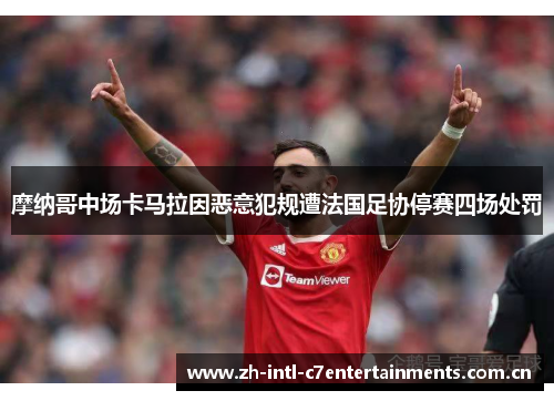 摩纳哥中场卡马拉因恶意犯规遭法国足协停赛四场处罚 摩纳哥中场卡马拉因恶意犯规遭法国足协停赛四场处罚