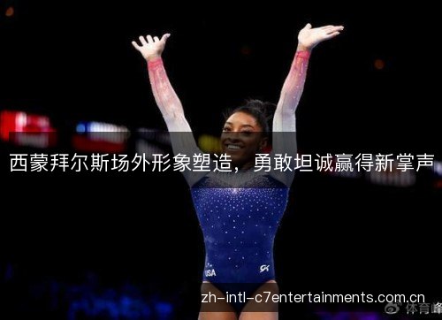西蒙拜尔斯场外形象塑造，勇敢坦诚赢得新掌声